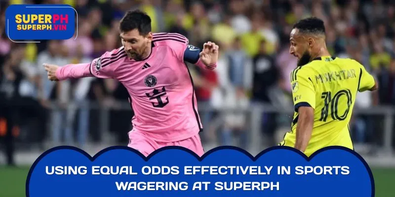 Using Equal Odds Effectively in Sports Wagering at SUPERPH